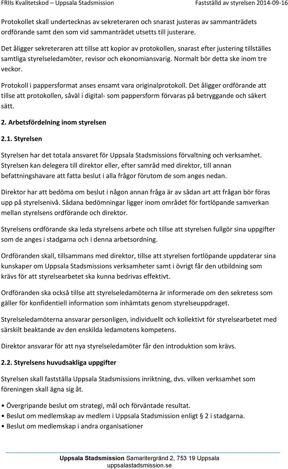 Protokoll i pappersformat anses ensamt vara originalprotokoll. Det åligger ordförande att tillse att protokollen, såväl i digital- som pappersform förvaras på betryggande och säkert sätt. 2.