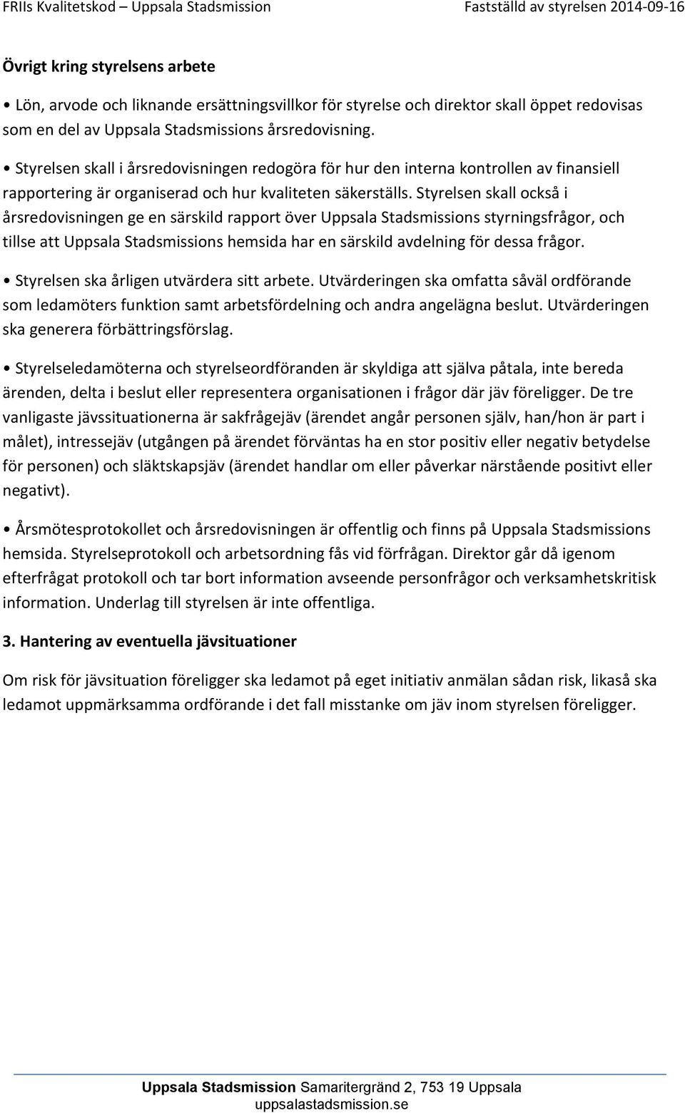 Styrelsen skall också i årsredovisningen ge en särskild rapport över Uppsala Stadsmissions styrningsfrågor, och tillse att Uppsala Stadsmissions hemsida har en särskild avdelning för dessa frågor.