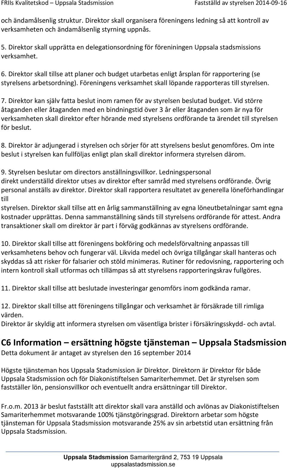 Direktor skall tillse att planer och budget utarbetas enligt årsplan för rapportering (se styrelsens arbetsordning). Föreningens verksamhet skall löpande rapporteras till styrelsen. 7.