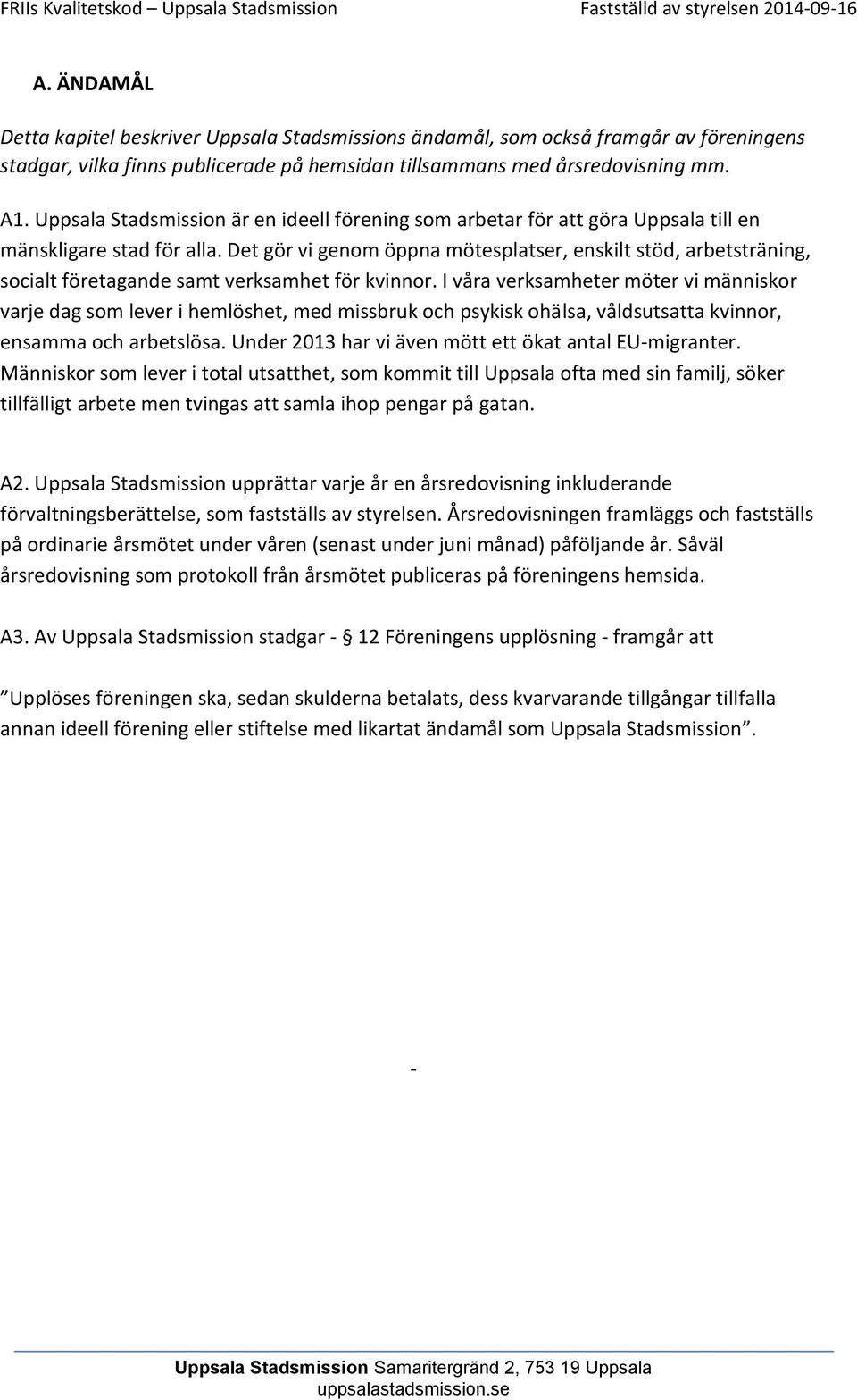 Det gör vi genom öppna mötesplatser, enskilt stöd, arbetsträning, socialt företagande samt verksamhet för kvinnor.