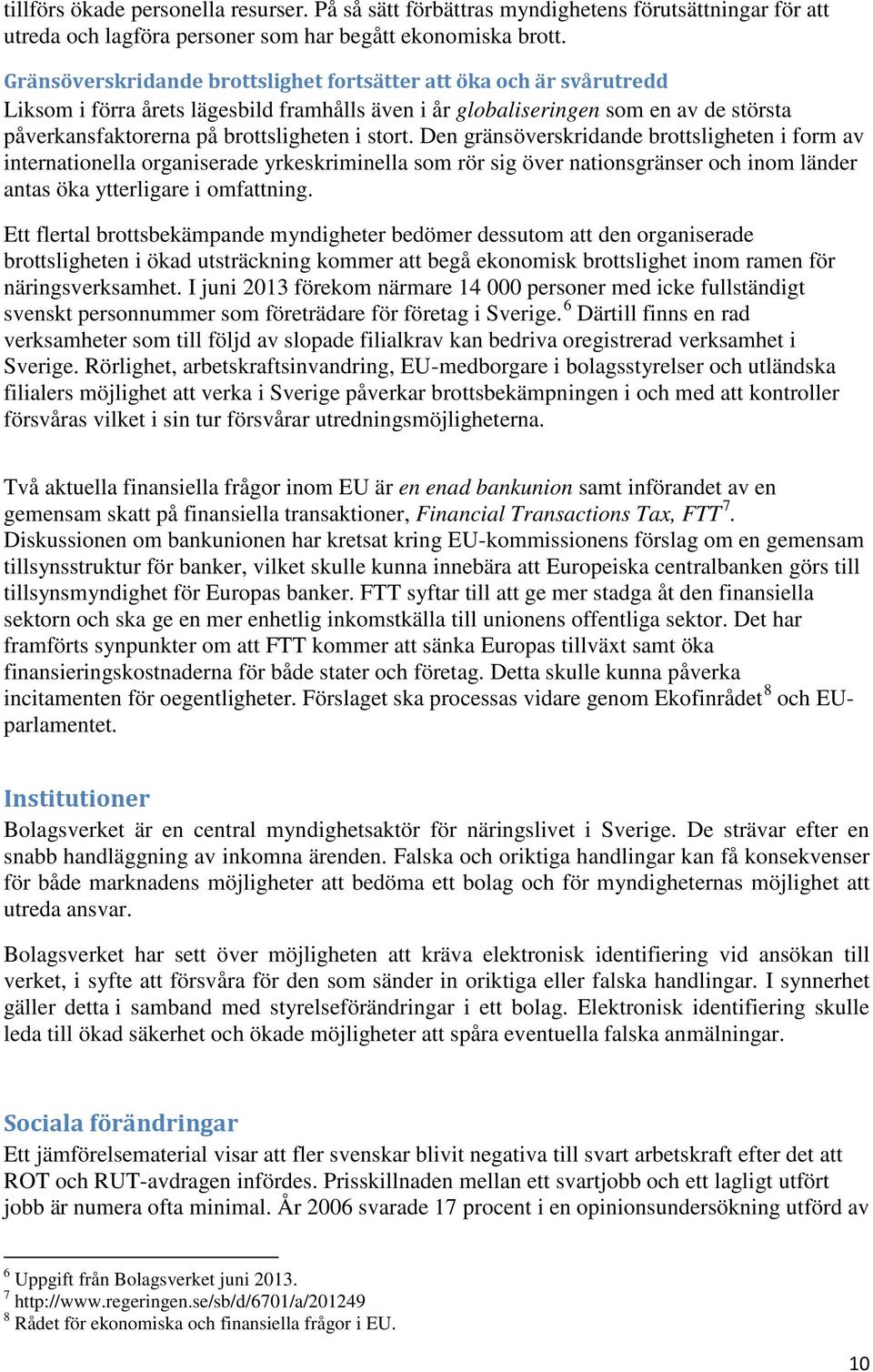 stort. Den gränsöverskridande brottsligheten i form av internationella organiserade yrkeskriminella som rör sig över nationsgränser och inom länder antas öka ytterligare i omfattning.