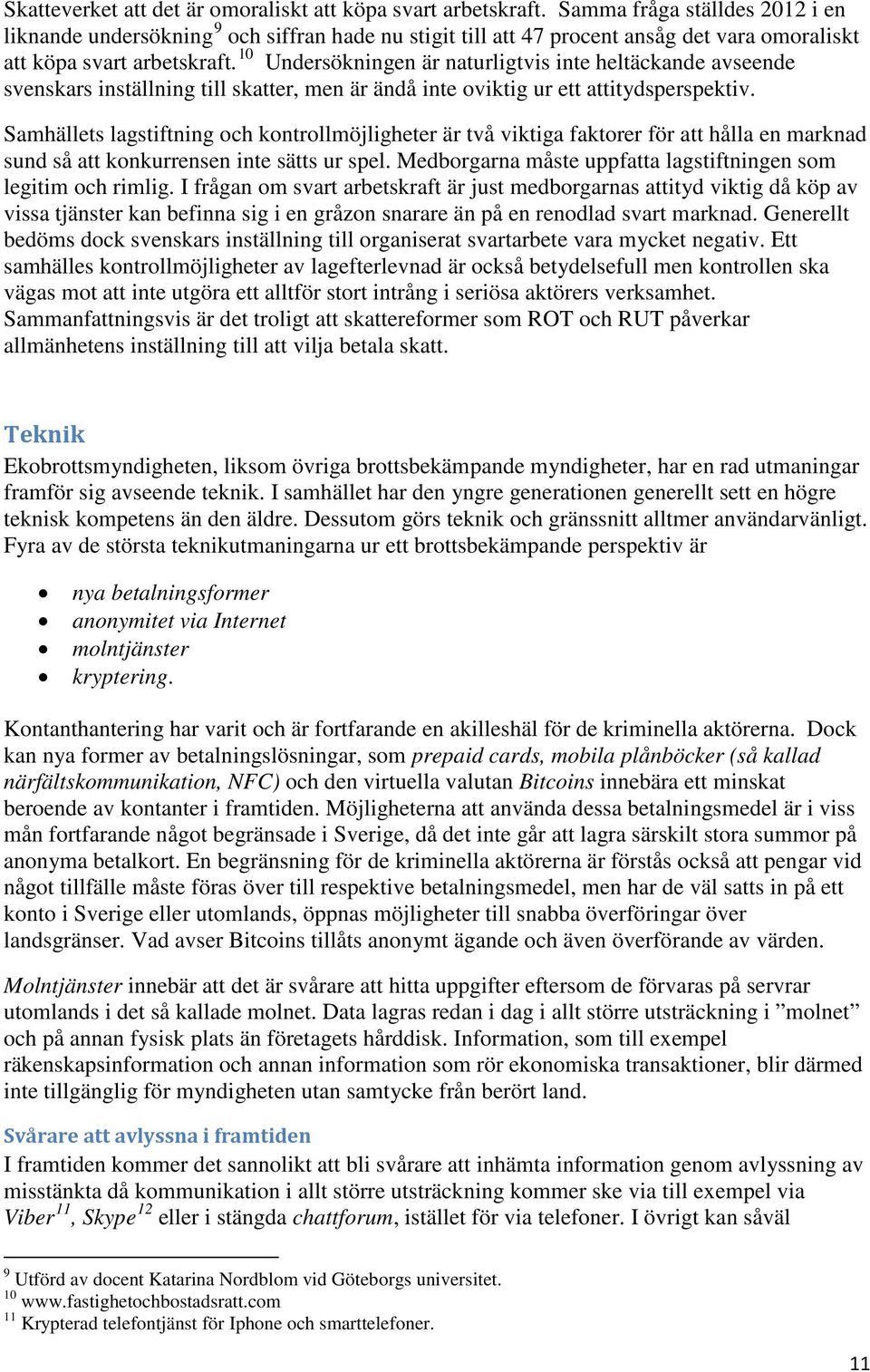 10 Undersökningen är naturligtvis inte heltäckande avseende svenskars inställning till skatter, men är ändå inte oviktig ur ett attitydsperspektiv.