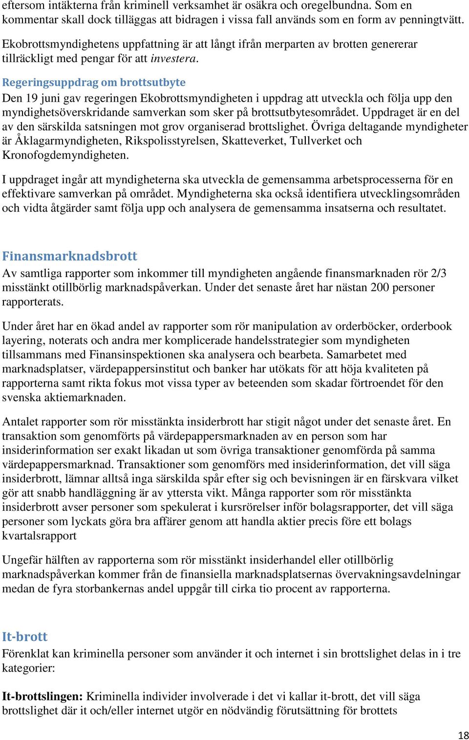 Regeringsuppdrag om brottsutbyte Den 19 juni gav regeringen Ekobrottsmyndigheten i uppdrag att utveckla och följa upp den myndighetsöverskridande samverkan som sker på brottsutbytesområdet.