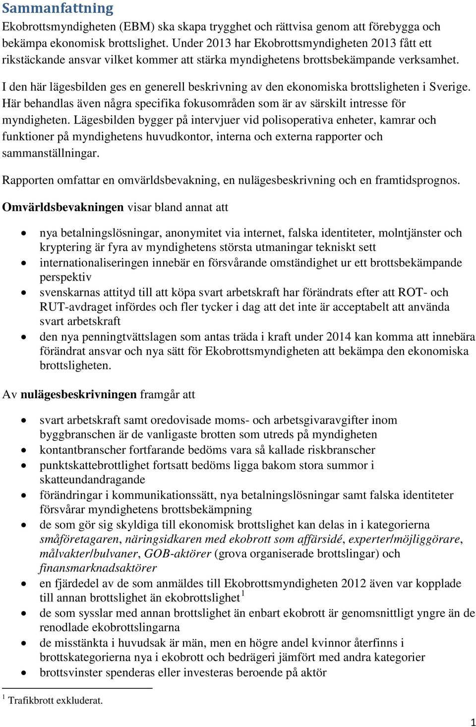 I den här lägesbilden ges en generell beskrivning av den ekonomiska brottsligheten i Sverige. Här behandlas även några specifika fokusområden som är av särskilt intresse för myndigheten.