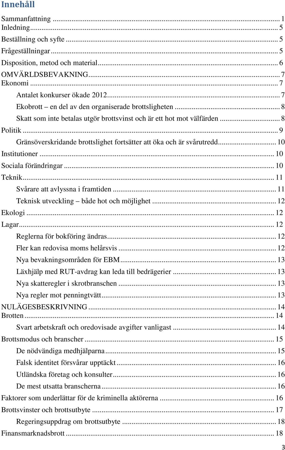 .. 9 Gränsöverskridande brottslighet fortsätter att öka och är svårutredd... 10 Institutioner... 10 Sociala förändringar... 10 Teknik... 11 Svårare att avlyssna i framtiden.