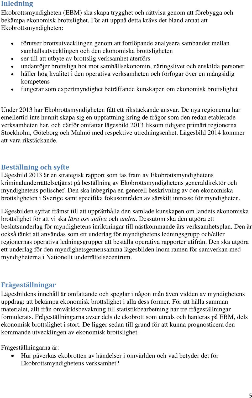 ser till att utbyte av brottslig verksamhet återförs undanröjer brottsliga hot mot samhällsekonomin, näringslivet och enskilda personer håller hög kvalitet i den operativa verksamheten och förfogar