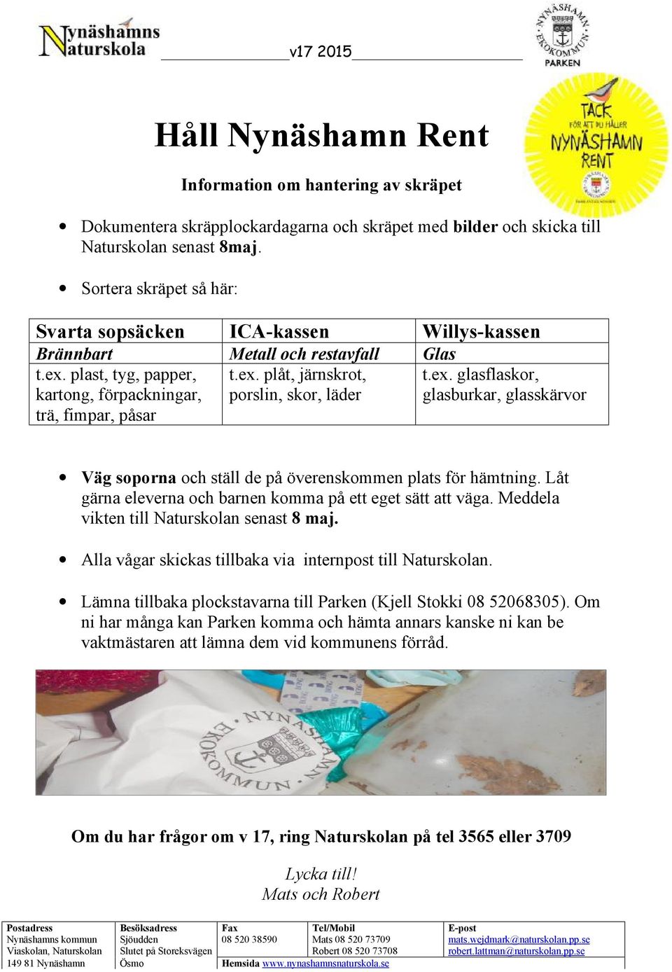 ex. glasflaskor, glasburkar, glasskärvor Väg soporna och ställ de på överenskommen plats för hämtning. Låt gärna eleverna och barnen komma på ett eget sätt att väga.