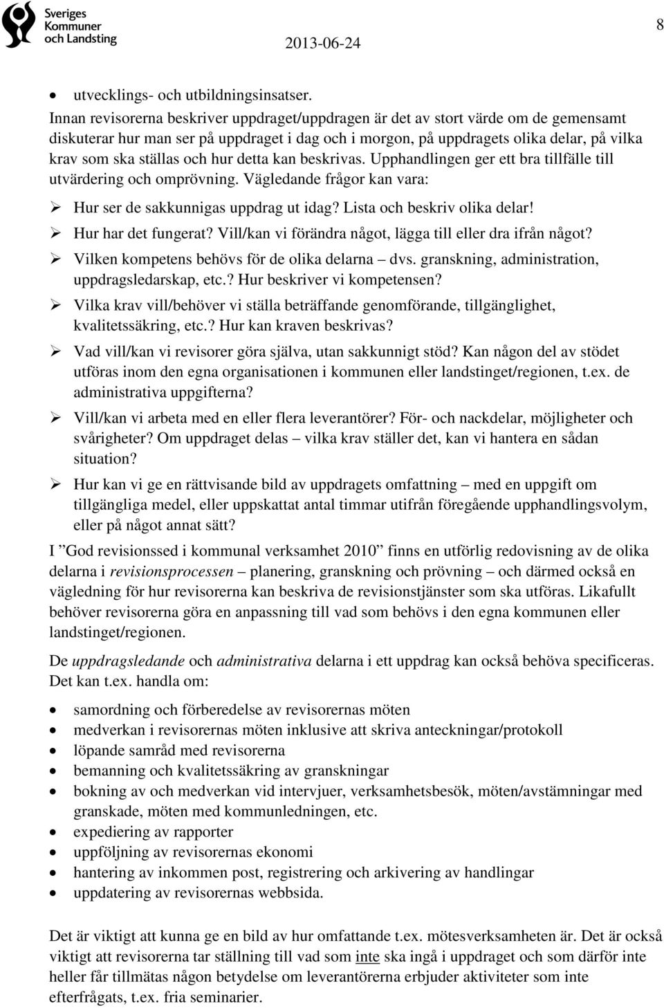 och hur detta kan beskrivas. Upphandlingen ger ett bra tillfälle till utvärdering och omprövning. Vägledande frågor kan vara: Hur ser de sakkunnigas uppdrag ut idag? Lista och beskriv olika delar!