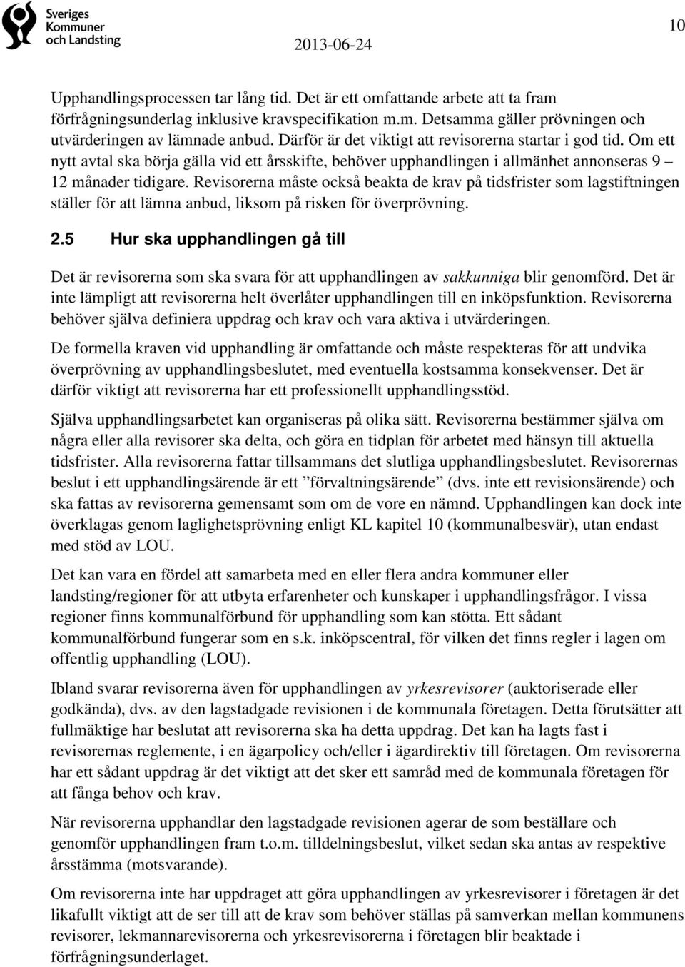 Revisorerna måste också beakta de krav på tidsfrister som lagstiftningen ställer för att lämna anbud, liksom på risken för överprövning. 2.