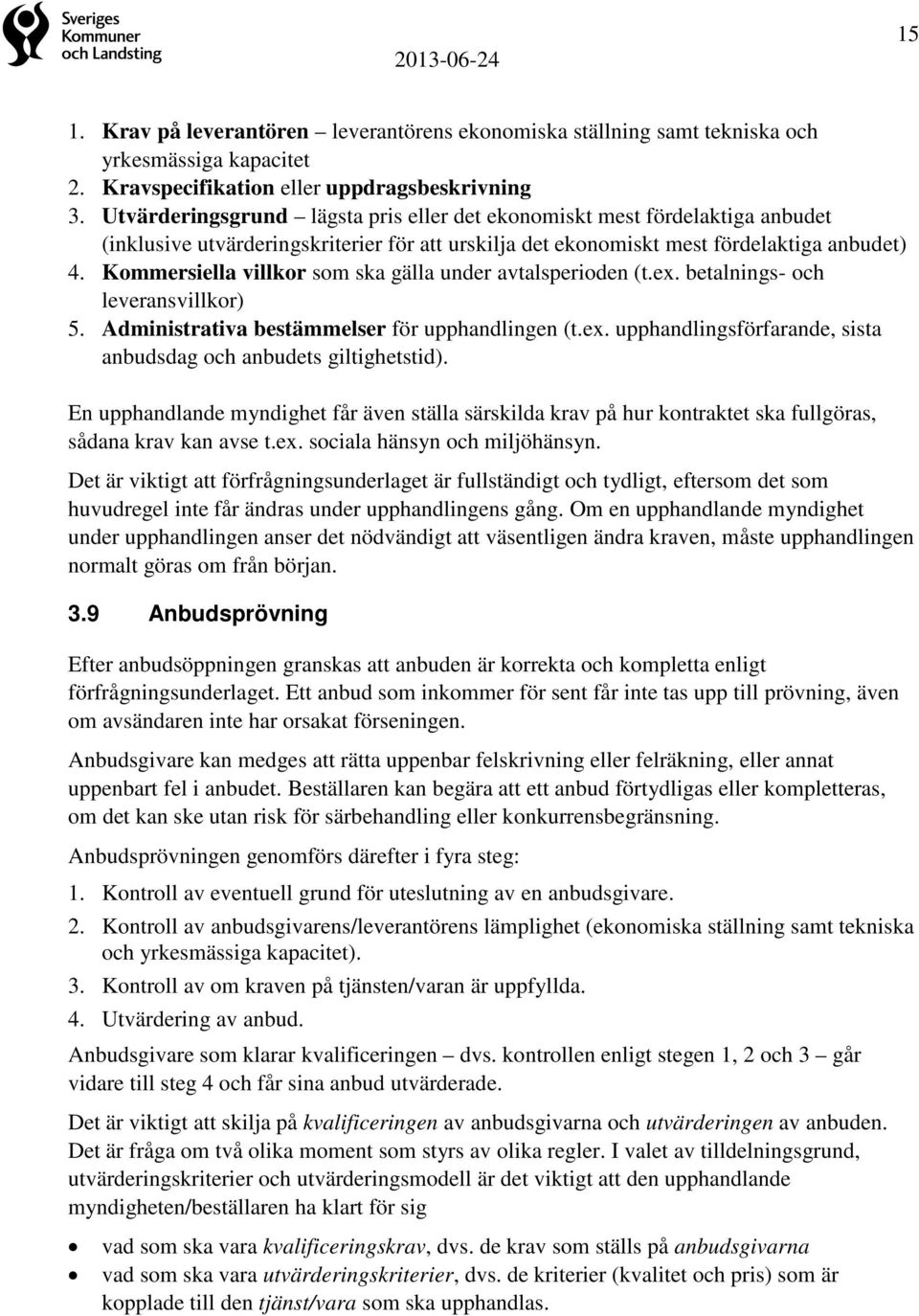 Kommersiella villkor som ska gälla under avtalsperioden (t.ex. betalnings- och leveransvillkor) 5. Administrativa bestämmelser för upphandlingen (t.ex. upphandlingsförfarande, sista anbudsdag och anbudets giltighetstid).