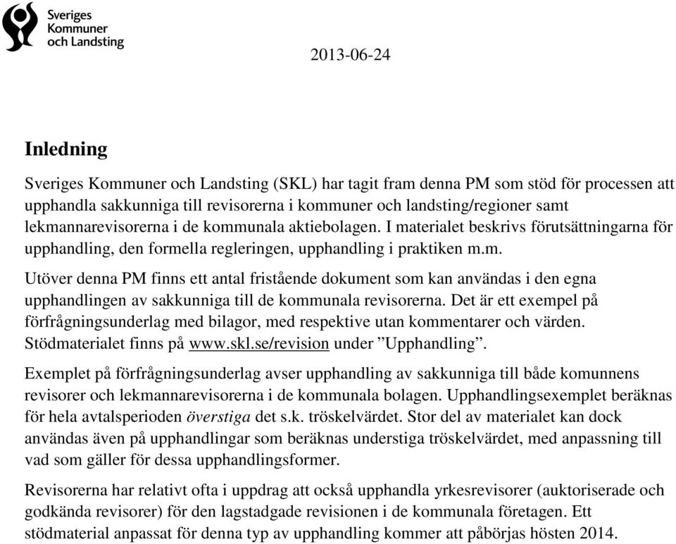 Det är ett exempel på förfrågningsunderlag med bilagor, med respektive utan kommentarer och värden. Stödmaterialet finns på www.skl.se/revision under Upphandling.