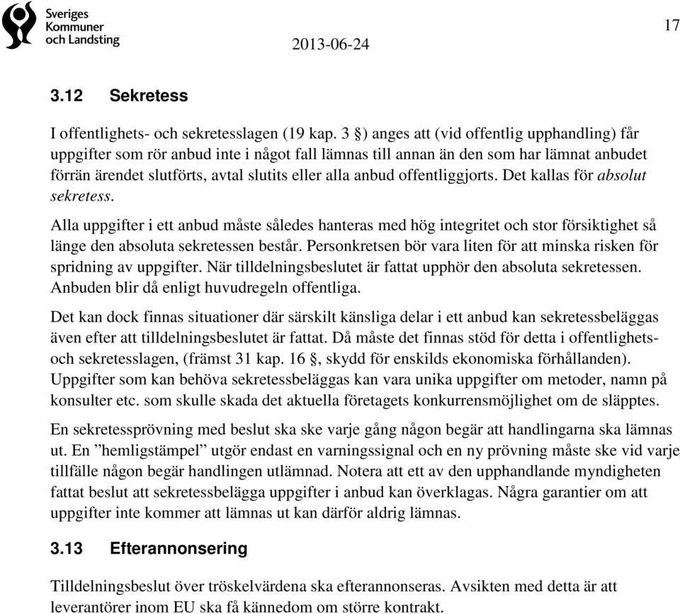 offentliggjorts. Det kallas för absolut sekretess. Alla uppgifter i ett anbud måste således hanteras med hög integritet och stor försiktighet så länge den absoluta sekretessen består.