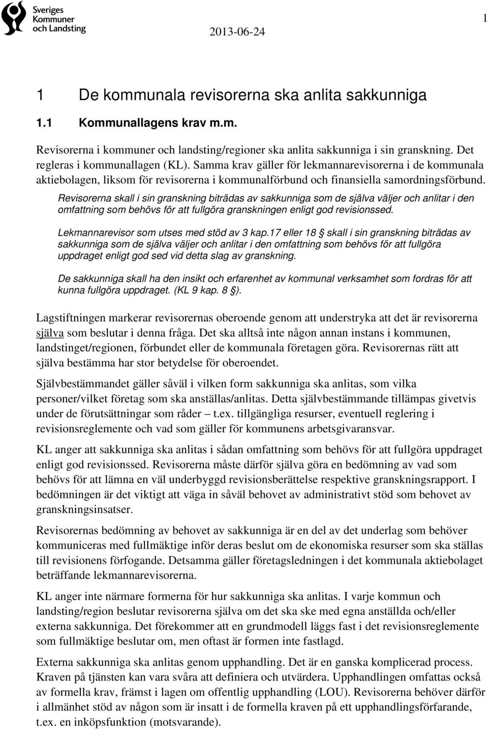 Revisorerna skall i sin granskning biträdas av sakkunniga som de själva väljer och anlitar i den omfattning som behövs för att fullgöra granskningen enligt god revisionssed.