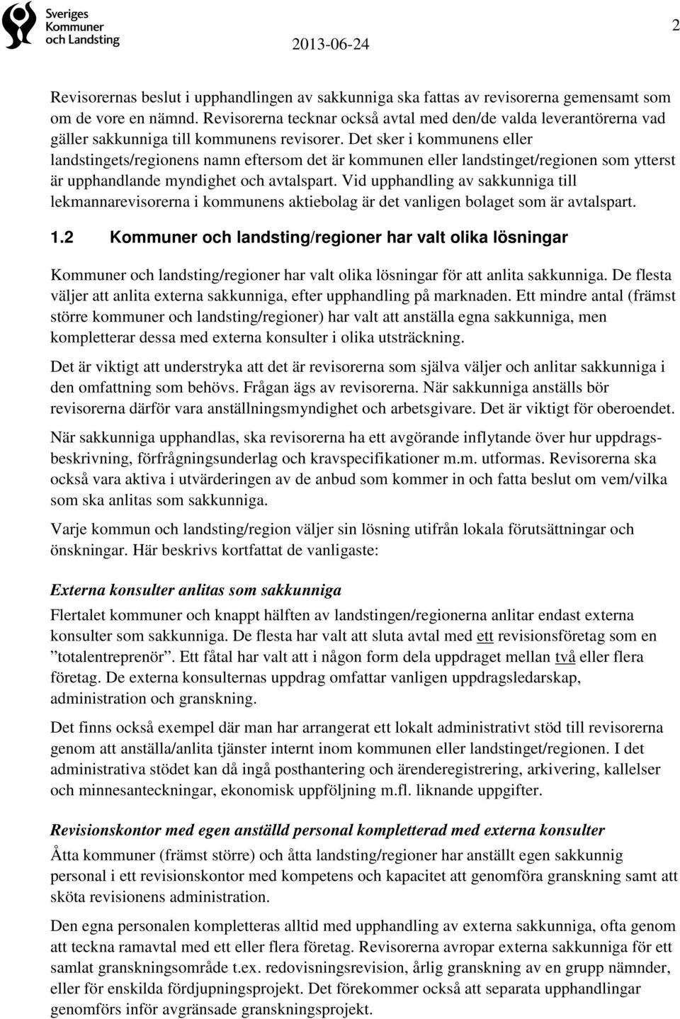 Det sker i kommunens eller landstingets/regionens namn eftersom det är kommunen eller landstinget/regionen som ytterst är upphandlande myndighet och avtalspart.