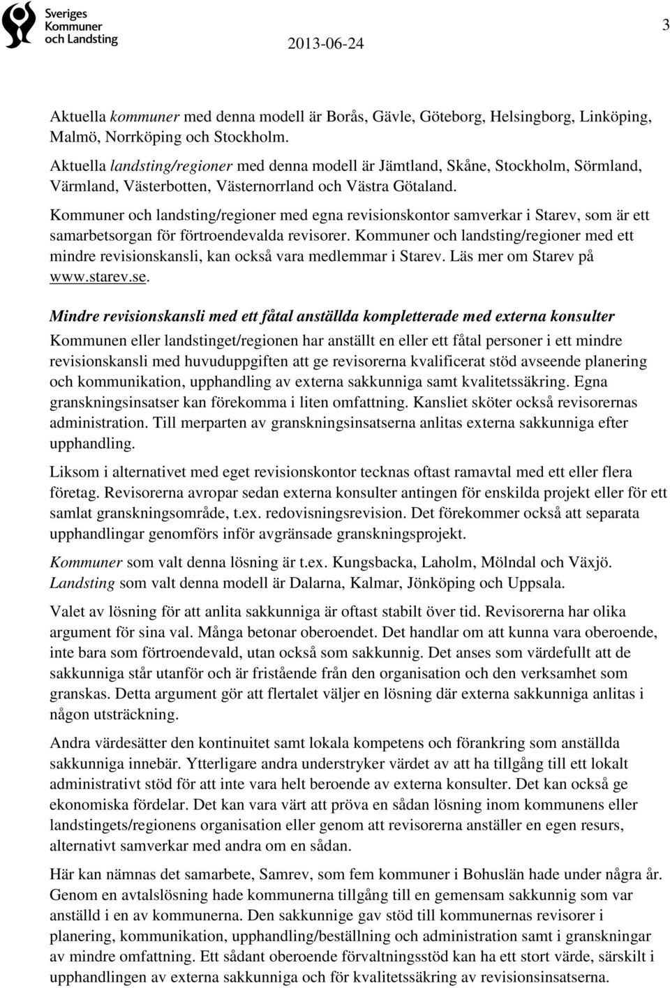 Kommuner och landsting/regioner med egna revisionskontor samverkar i Starev, som är ett samarbetsorgan för förtroendevalda revisorer.