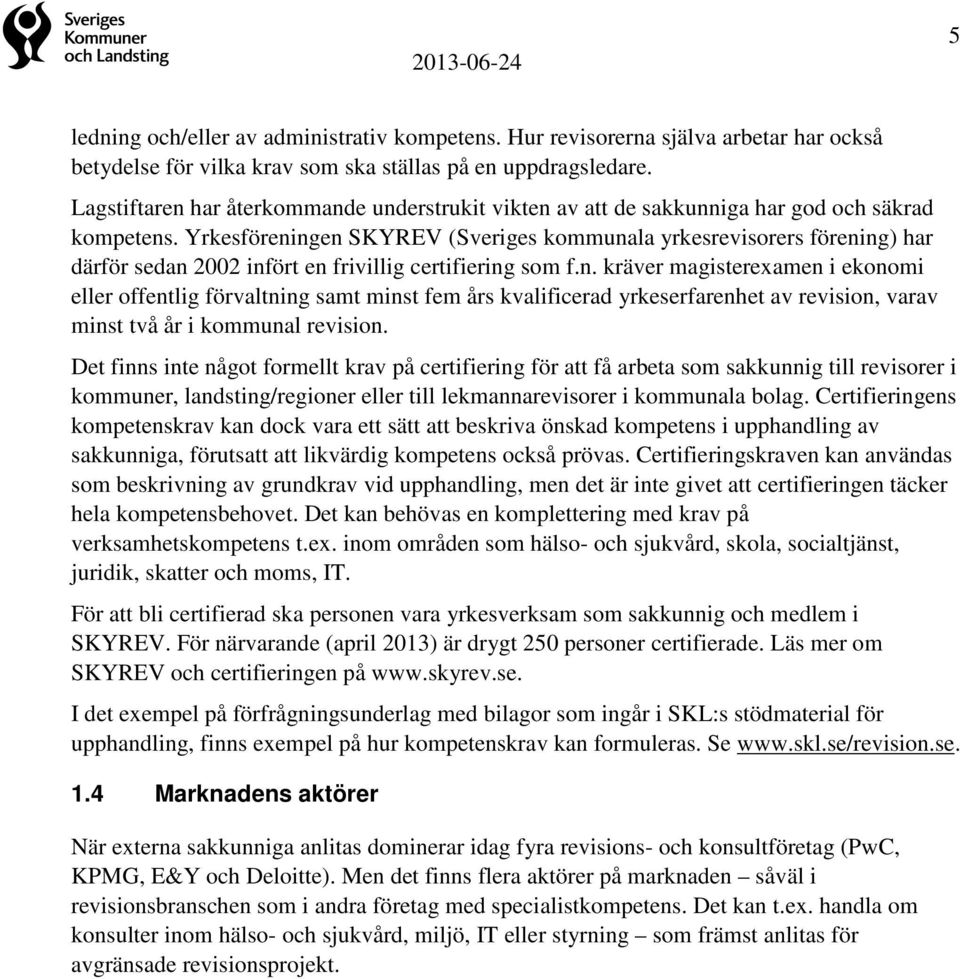 Yrkesföreningen SKYREV (Sveriges kommunala yrkesrevisorers förening) har därför sedan 2002 infört en frivillig certifiering som f.n. kräver magisterexamen i ekonomi eller offentlig förvaltning samt minst fem års kvalificerad yrkeserfarenhet av revision, varav minst två år i kommunal revision.