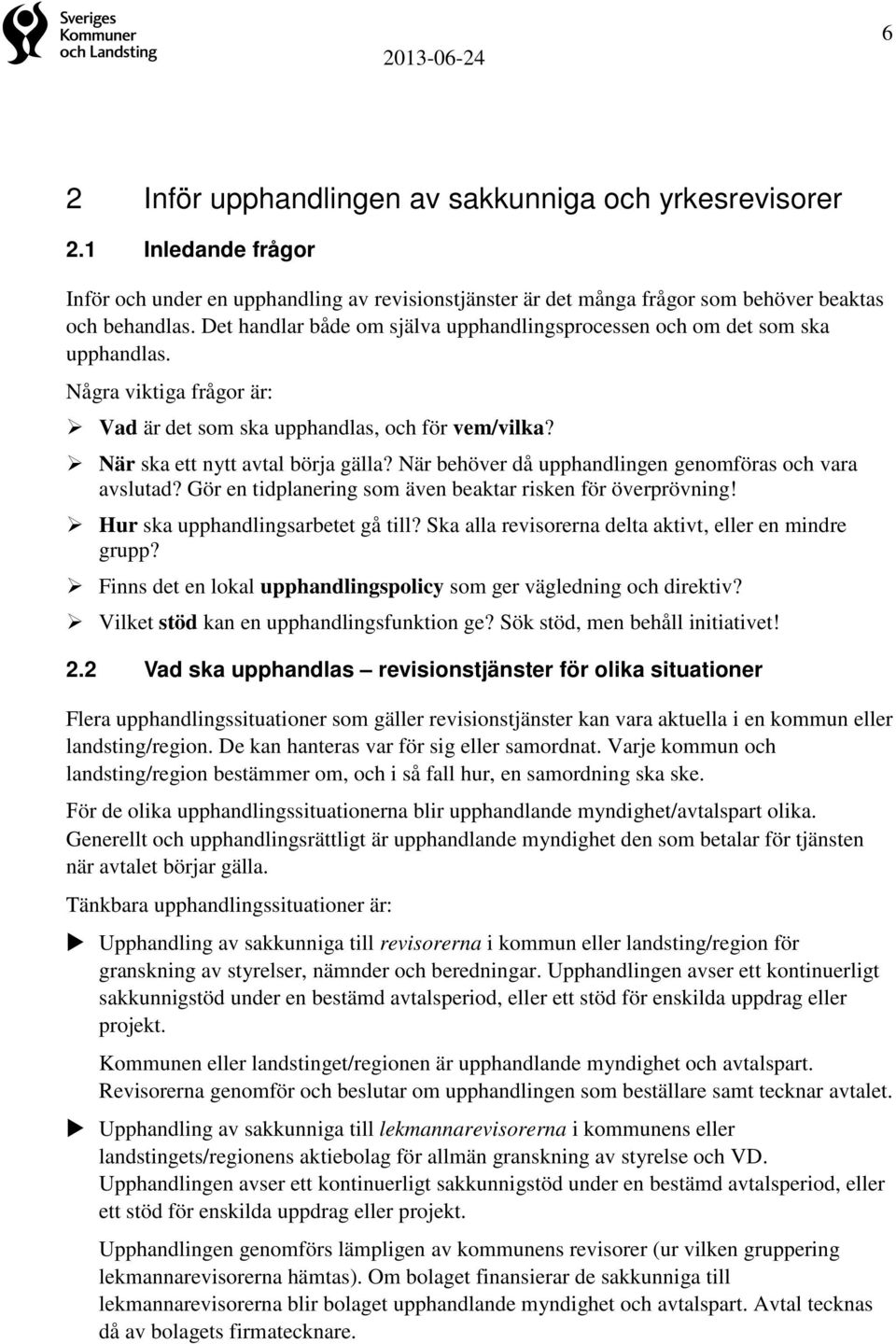 När behöver då upphandlingen genomföras och vara avslutad? Gör en tidplanering som även beaktar risken för överprövning! Hur ska upphandlingsarbetet gå till?