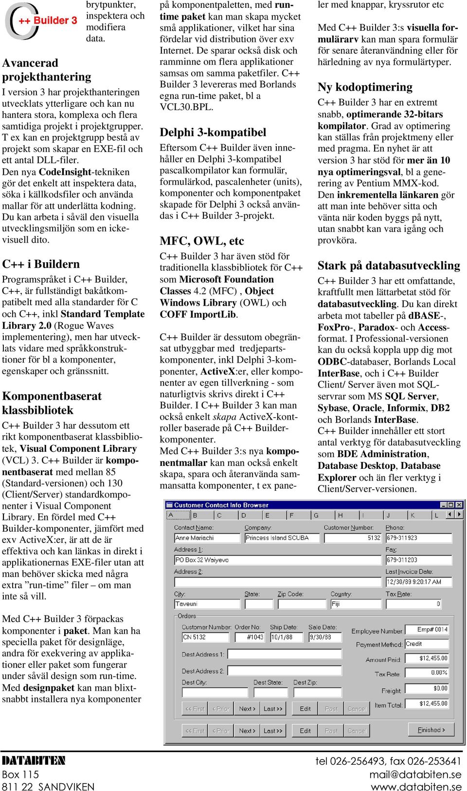 T ex kan en projektgrupp bestå av projekt som skapar en EXE-fil och ett antal DLL-filer.