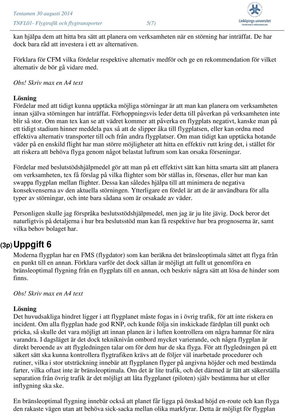 Fördelar med att tidigt kunna upptäcka möjliga störningar är att man kan planera om verksamheten innan själva störningen har inträffat.