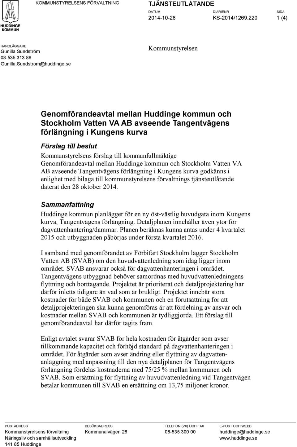 kommunfullmäktige Genomförandeavtal mellan Huddinge kommun och Stockholm Vatten VA AB avseende Tangentvägens förlängning i Kungens kurva godkänns i enlighet med bilaga till kommunstyrelsens