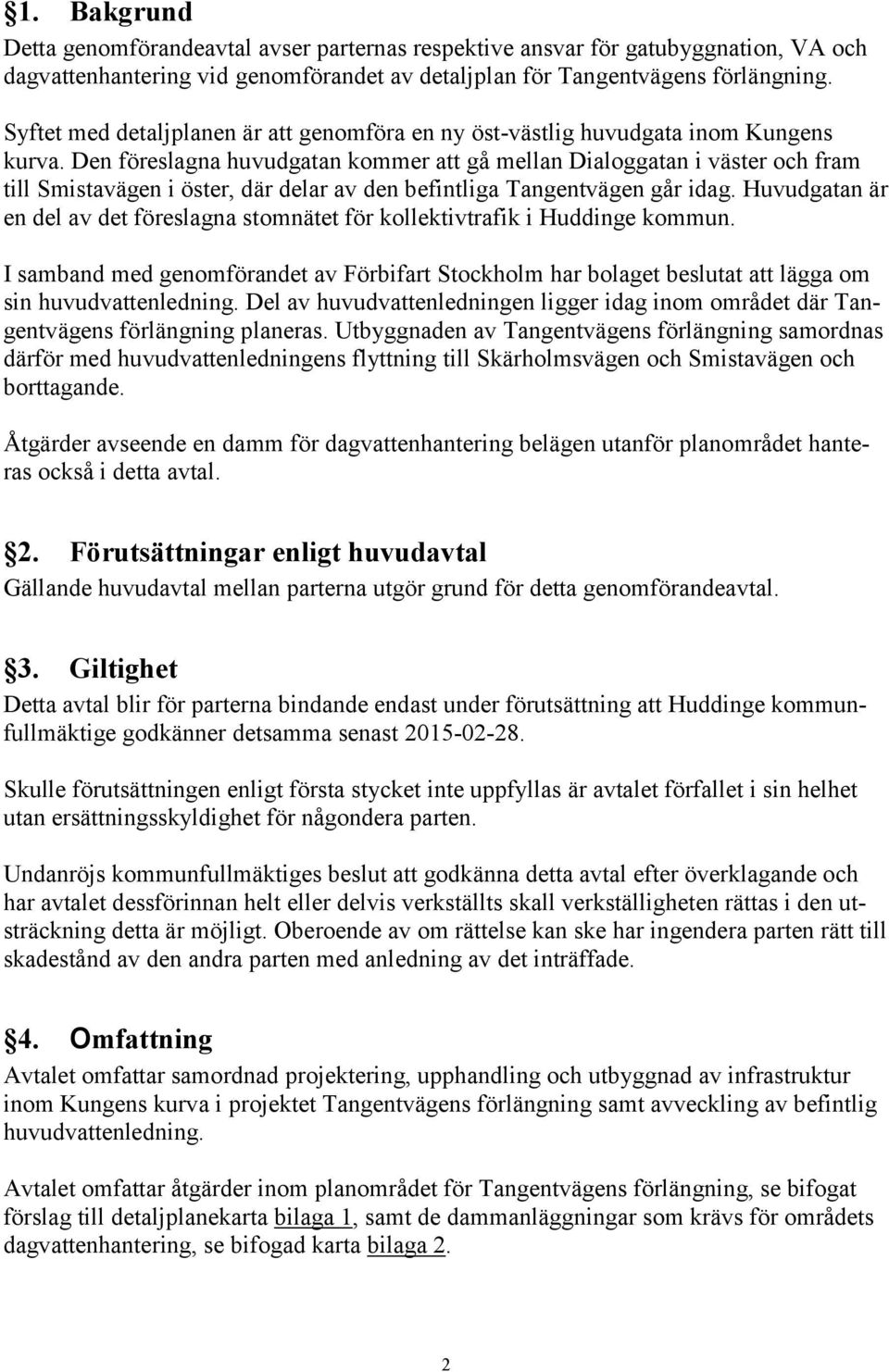 Den föreslagna huvudgatan kommer att gå mellan Dialoggatan i väster och fram till Smistavägen i öster, där delar av den befintliga Tangentvägen går idag.