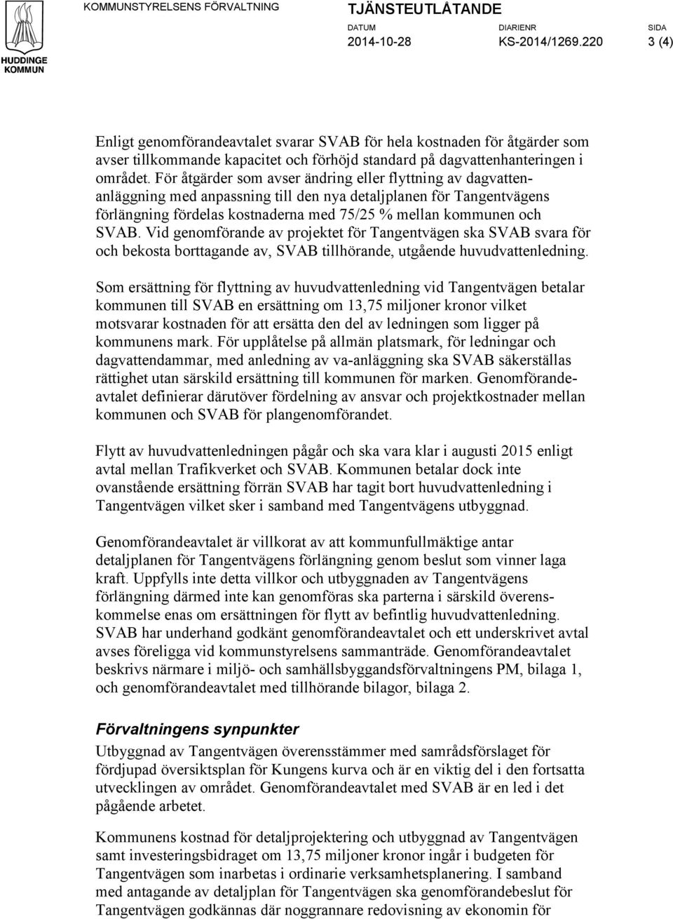 För åtgärder som avser ändring eller flyttning av dagvattenanläggning med anpassning till den nya detaljplanen för Tangentvägens förlängning fördelas kostnaderna med 75/25 % mellan kommunen och SVAB.