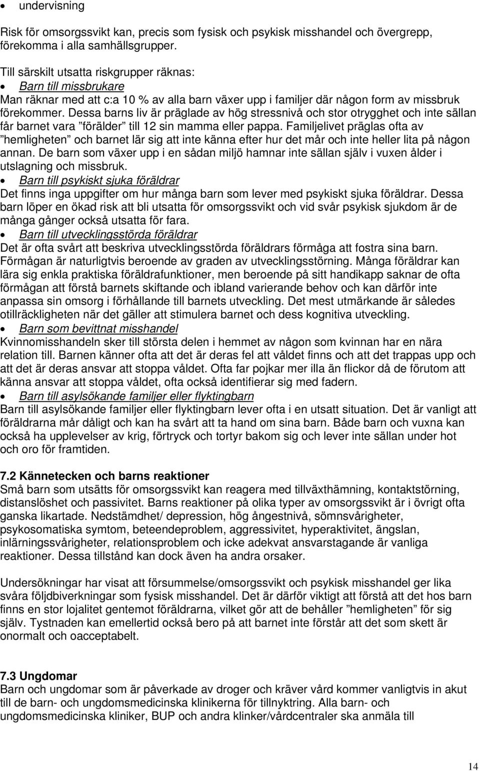 Dessa barns liv är präglade av hög stressnivå och stor otrygghet och inte sällan får barnet vara förälder till 12 sin mamma eller pappa.