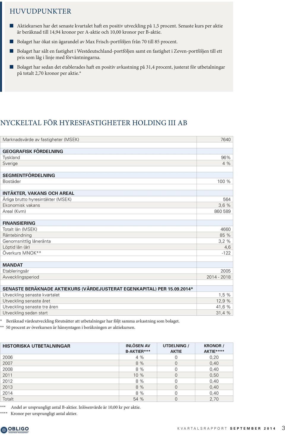 Bolaget har sålt en fastighet i Westdeutschland-portföljen samt en fastighet i Zeven-portföljen till ett pris som låg i linje med förväntningarna.