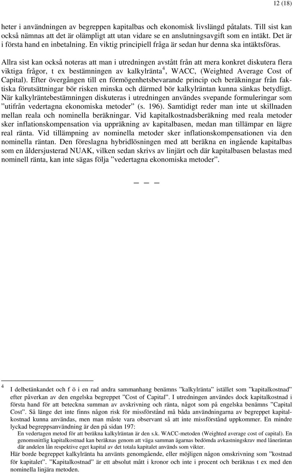 Allra sist kan också noteras att man i utredningen avstått från att mera konkret diskutera flera viktiga frågor, t ex bestämningen av kalkylränta 4, WACC, (Weighted Average Cost of Capital).