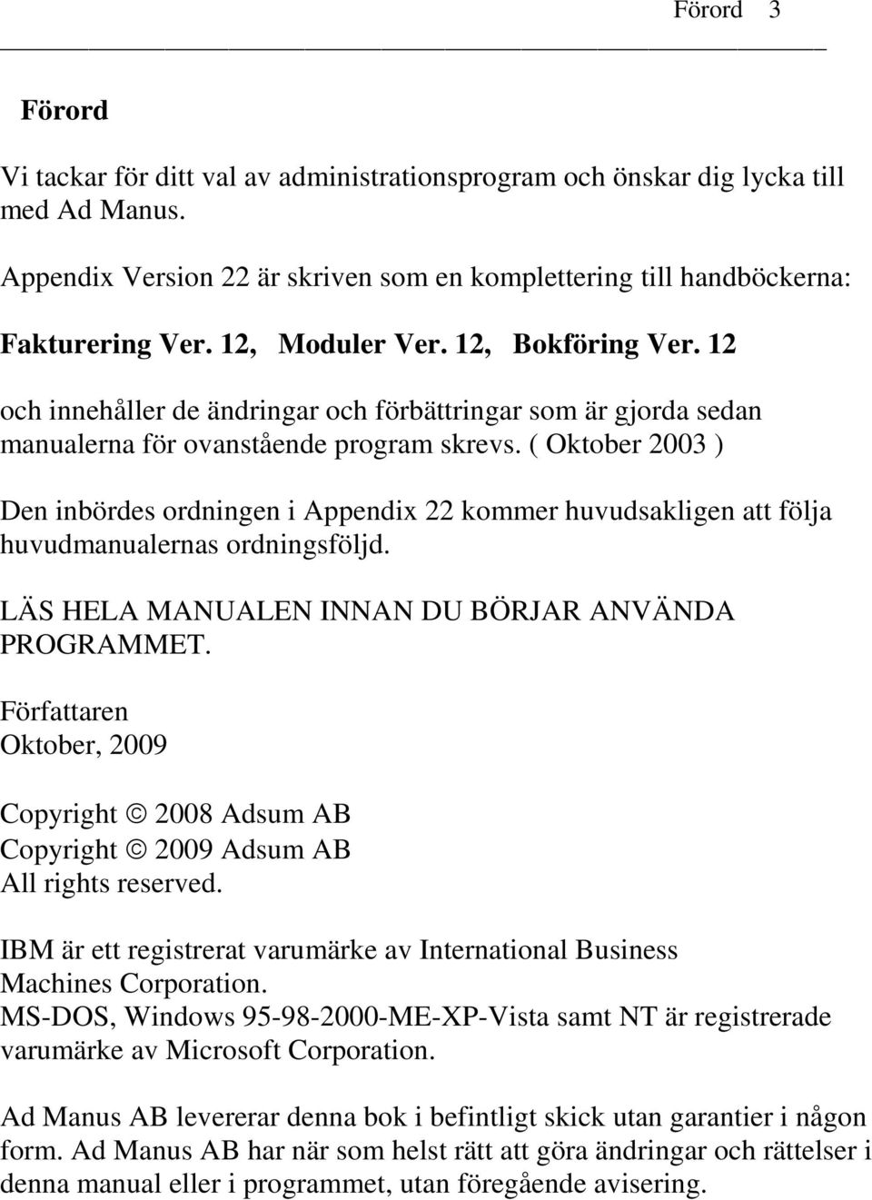 ( Oktober 2003 ) Den inbördes ordningen i Appendix 22 kommer huvudsakligen att följa huvudmanualernas ordningsföljd. LÄS HELA MANUALEN INNAN DU BÖRJAR ANVÄNDA PROGRAMMET.