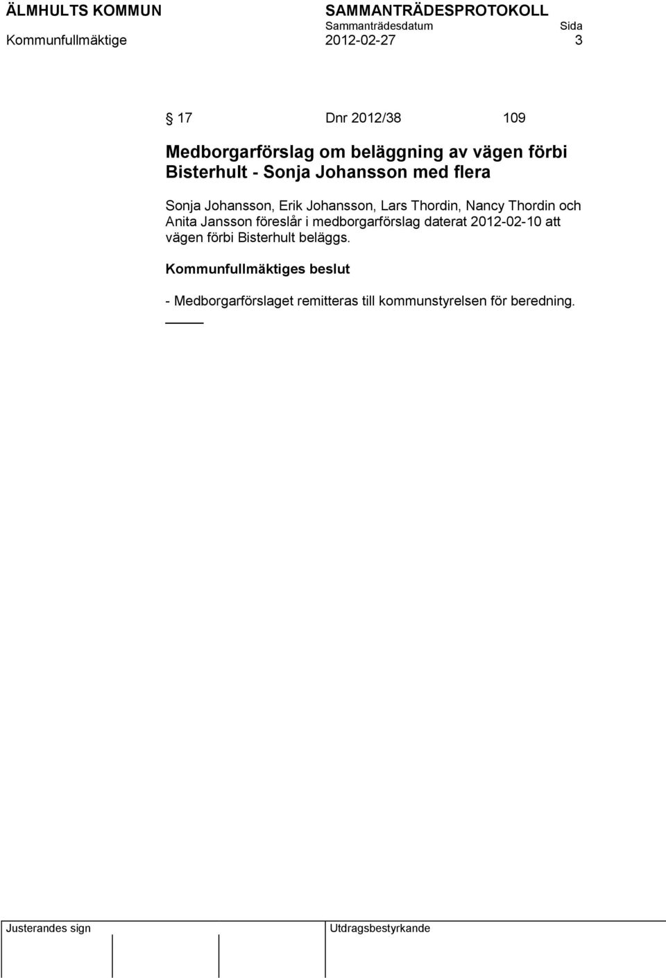 Thordin och Anita Jansson föreslår i medborgarförslag daterat 2012-02-10 att vägen förbi