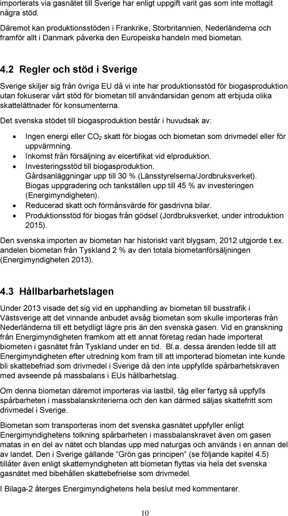 2 Regler och stöd i Sverige Sverige skiljer sig från övriga EU då vi inte har produktionsstöd för biogasproduktion utan fokuserar vårt stöd för biometan till användarsidan genom att erbjuda olika