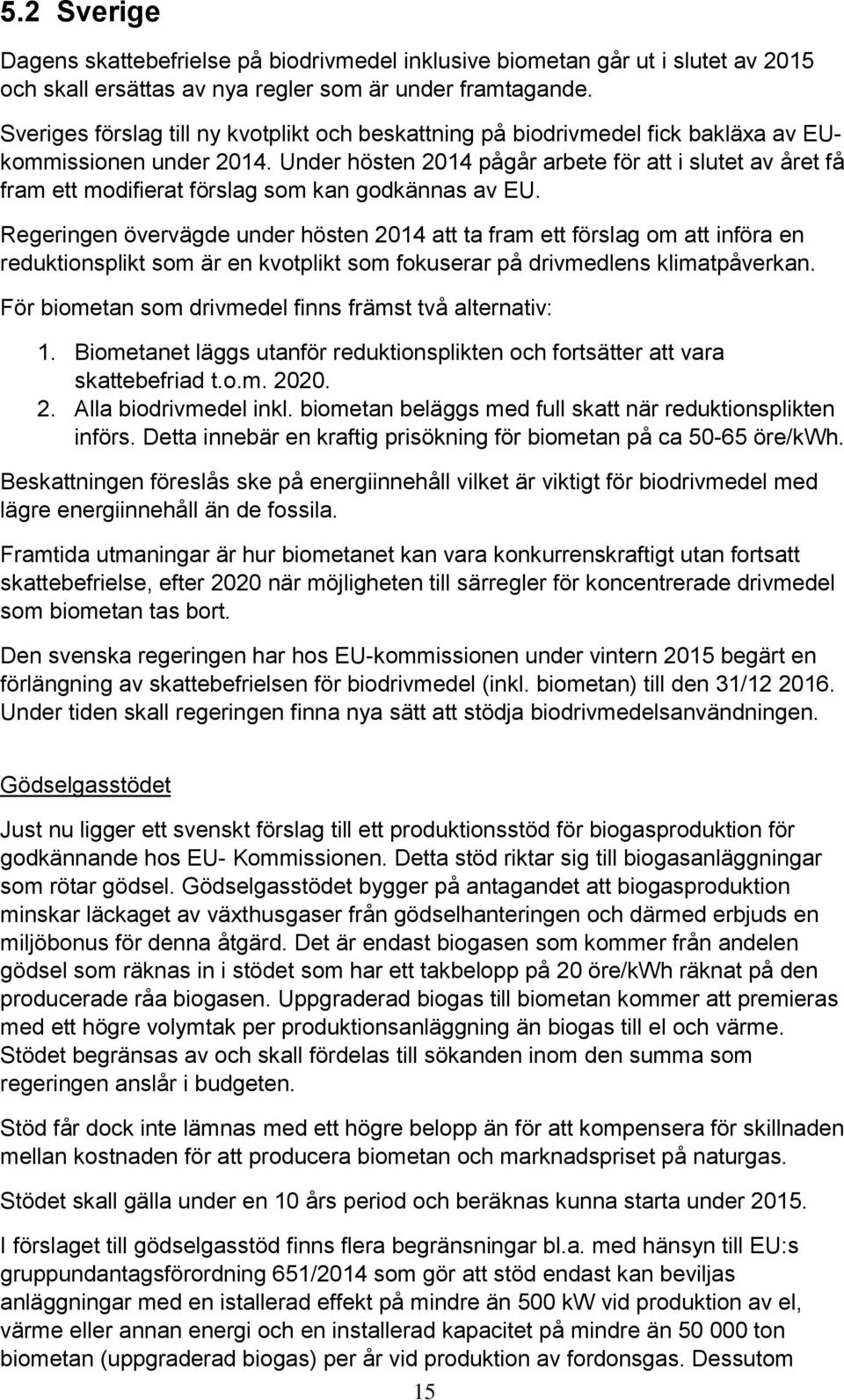 Under hösten 2014 pågår arbete för att i slutet av året få fram ett modifierat förslag som kan godkännas av EU.