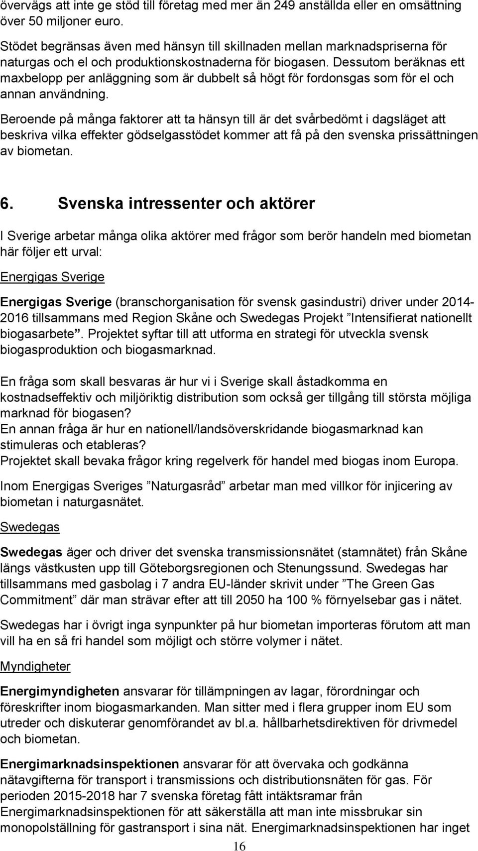 Dessutom beräknas ett maxbelopp per anläggning som är dubbelt så högt för fordonsgas som för el och annan användning.