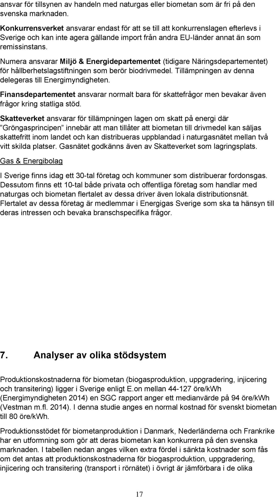 Numera ansvarar Miljö & Energidepartementet (tidigare Näringsdepartementet) för hållberhetslagstiftningen som berör biodrivmedel. Tillämpningen av denna delegeras till Energimyndigheten.