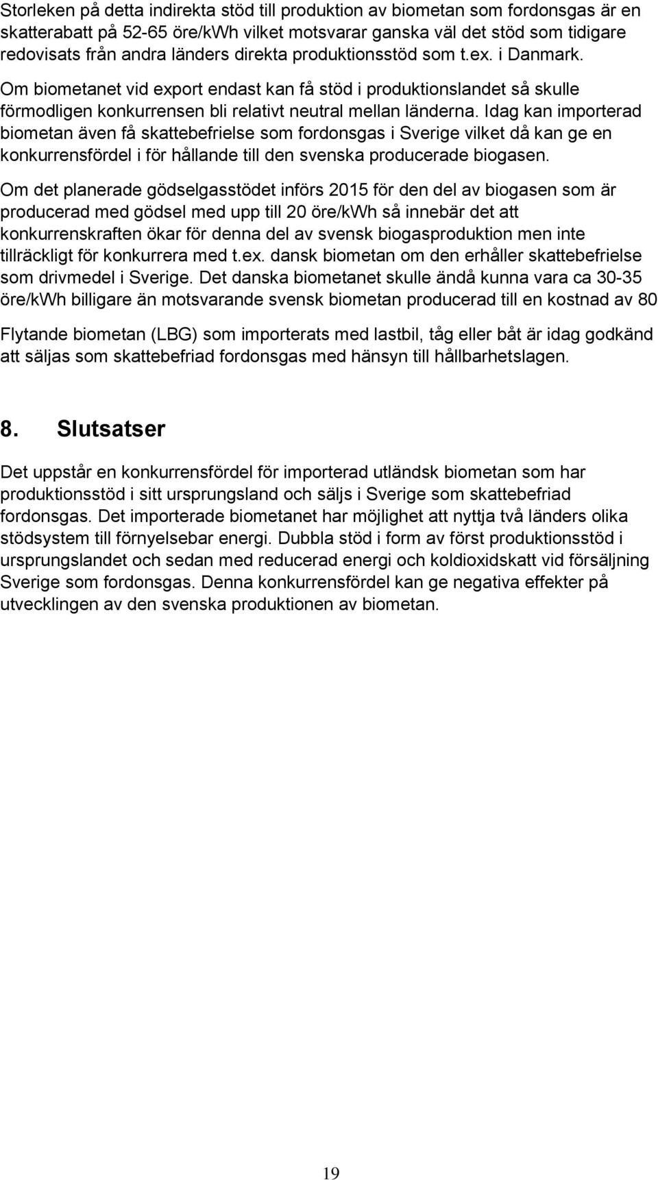 Idag kan importerad biometan även få skattebefrielse som fordonsgas i Sverige vilket då kan ge en konkurrensfördel i för hållande till den svenska producerade biogasen.