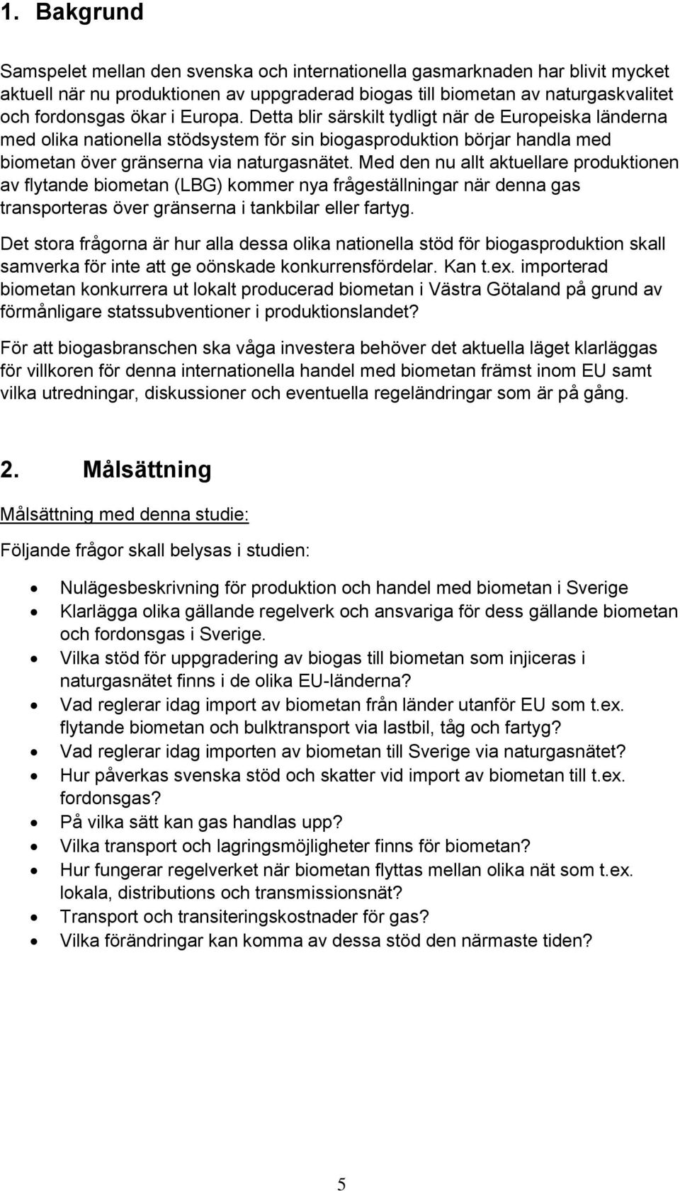 Med den nu allt aktuellare produktionen av flytande biometan (LBG) kommer nya frågeställningar när denna gas transporteras över gränserna i tankbilar eller fartyg.