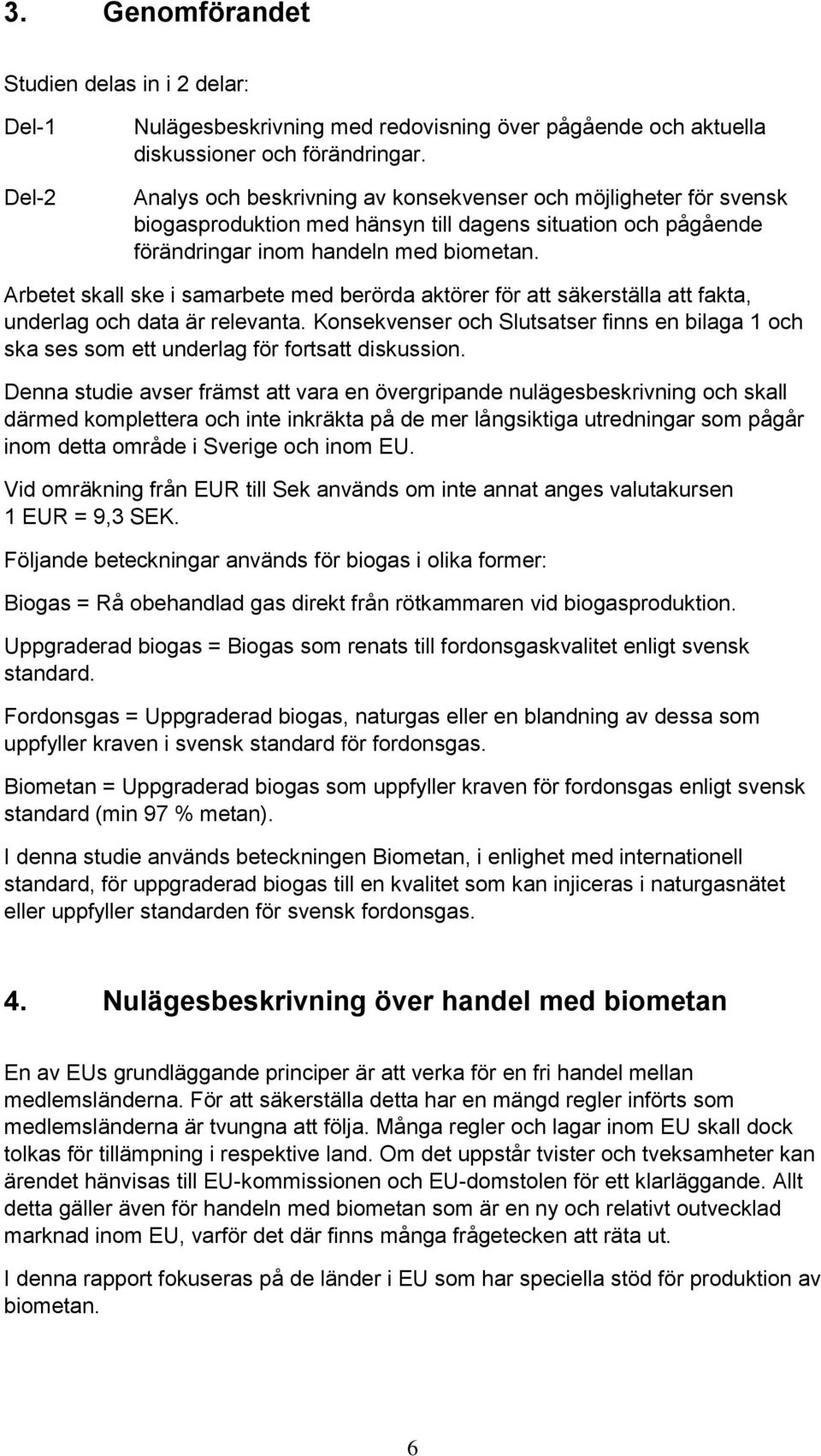 Arbetet skall ske i samarbete med berörda aktörer för att säkerställa att fakta, underlag och data är relevanta.