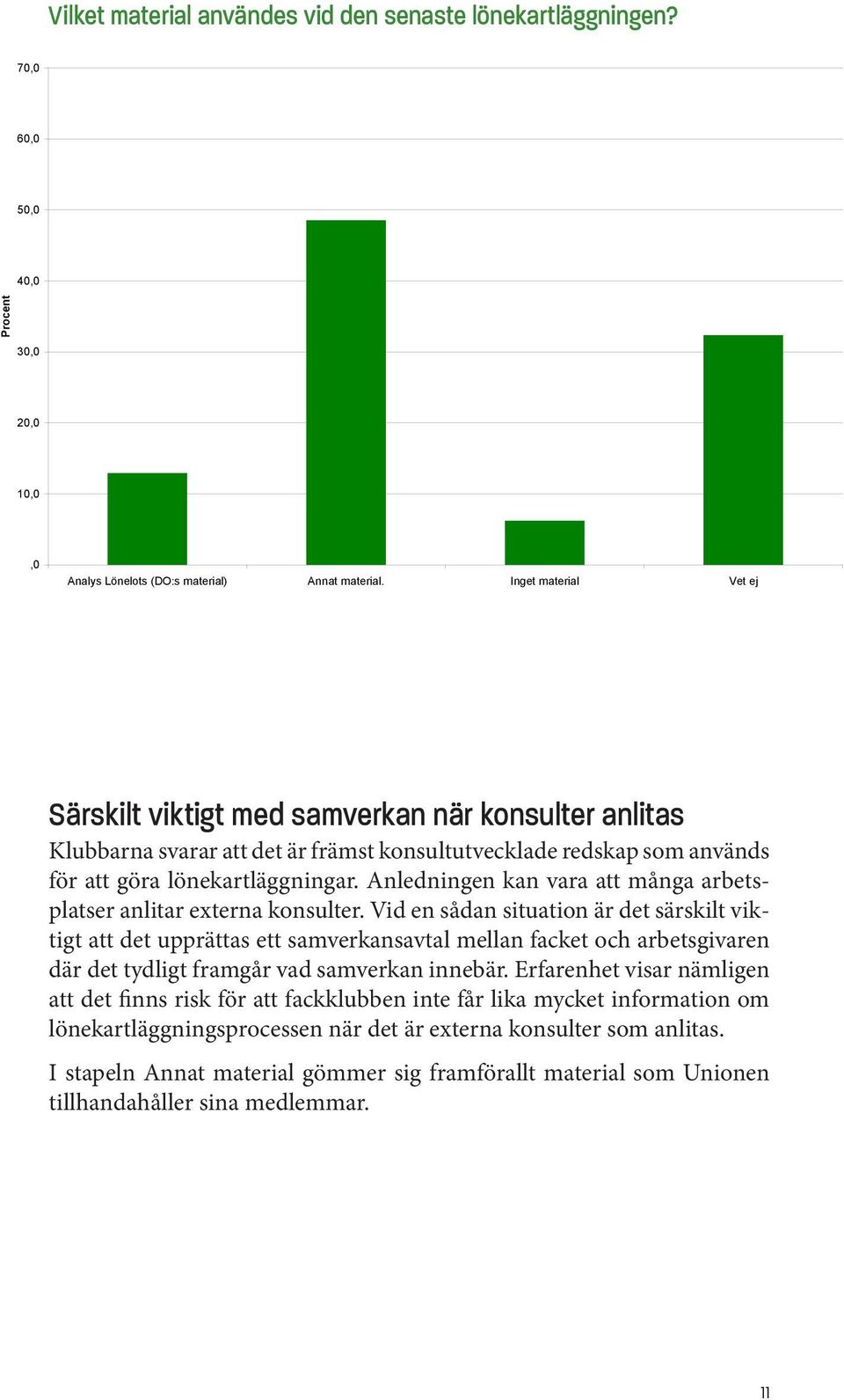 Anledningen kan vara att många arbetsplatser anlitar externa konsulter.