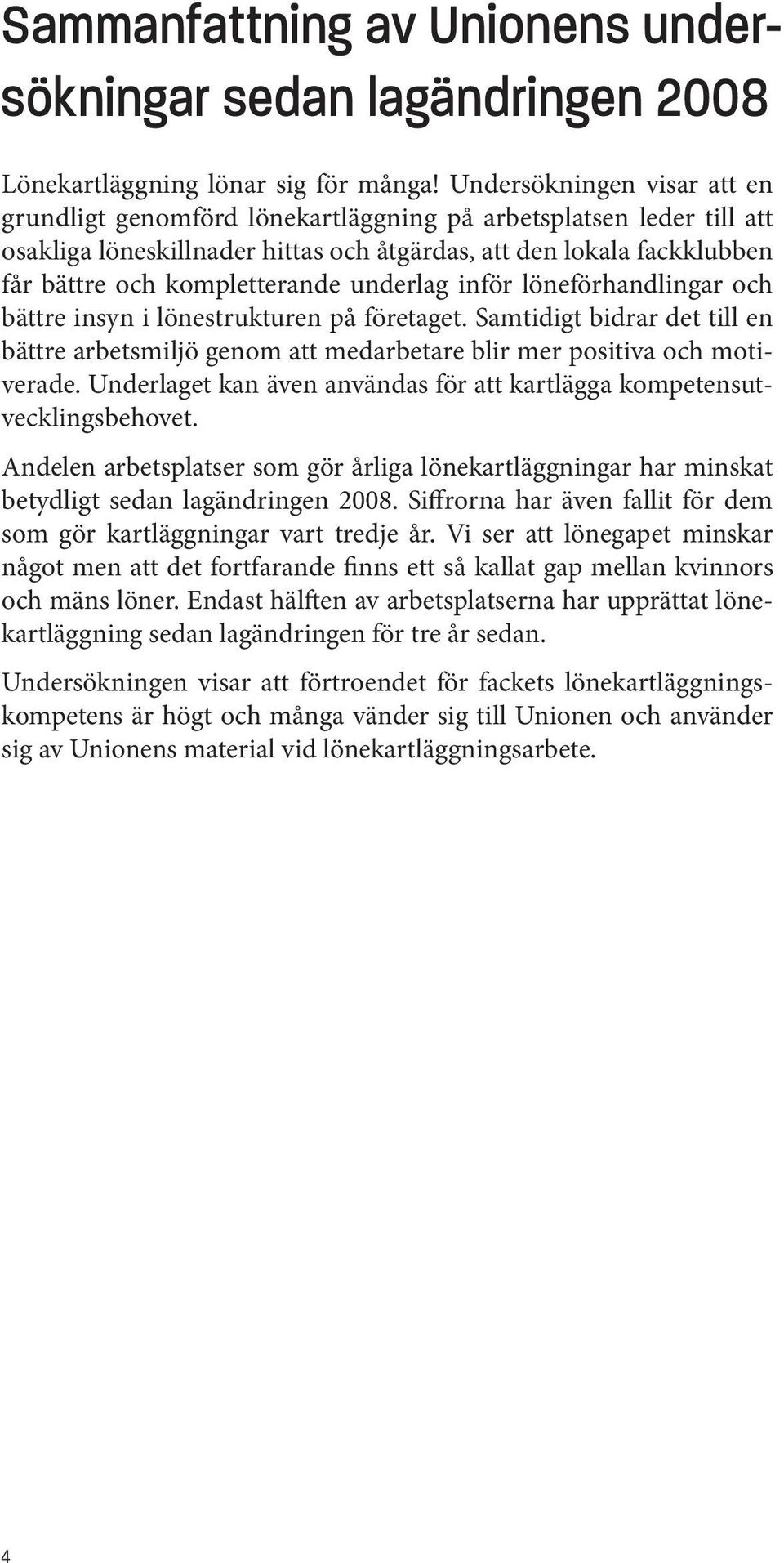 underlag inför löneförhandlingar och bättre insyn i lönestrukturen på företaget. Samtidigt bidrar det till en bättre arbetsmiljö genom att medarbetare blir mer positiva och motiverade.