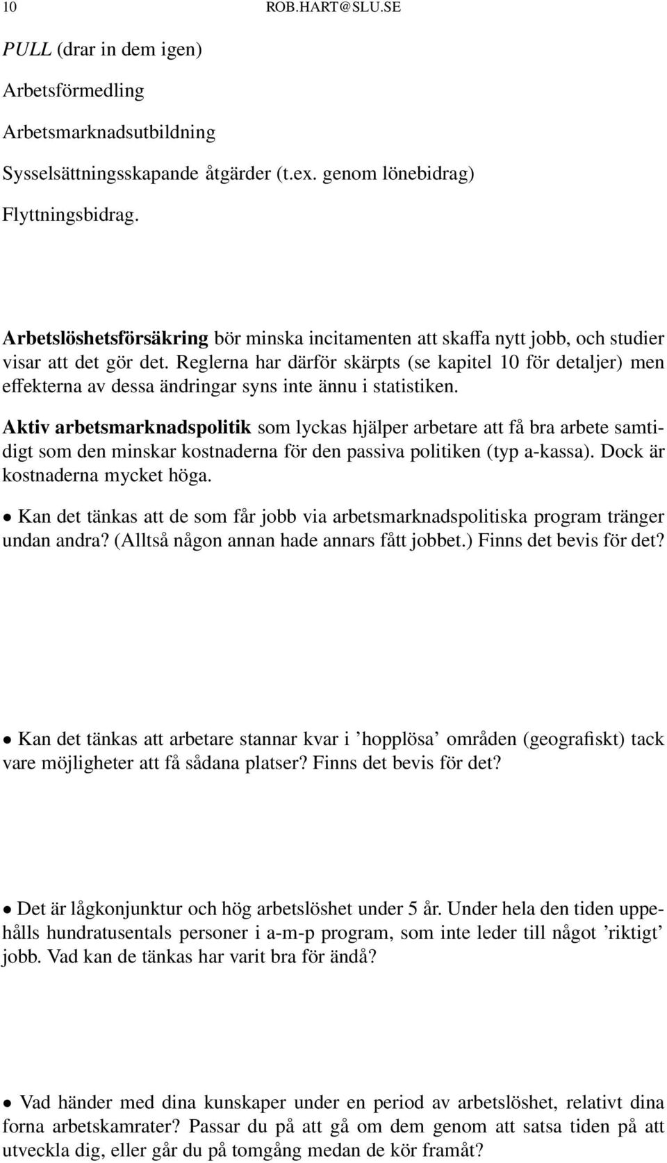 Reglerna har därför skärpts (se kapitel 10 för detaljer) men effekterna av dessa ändringar syns inte ännu i statistiken.