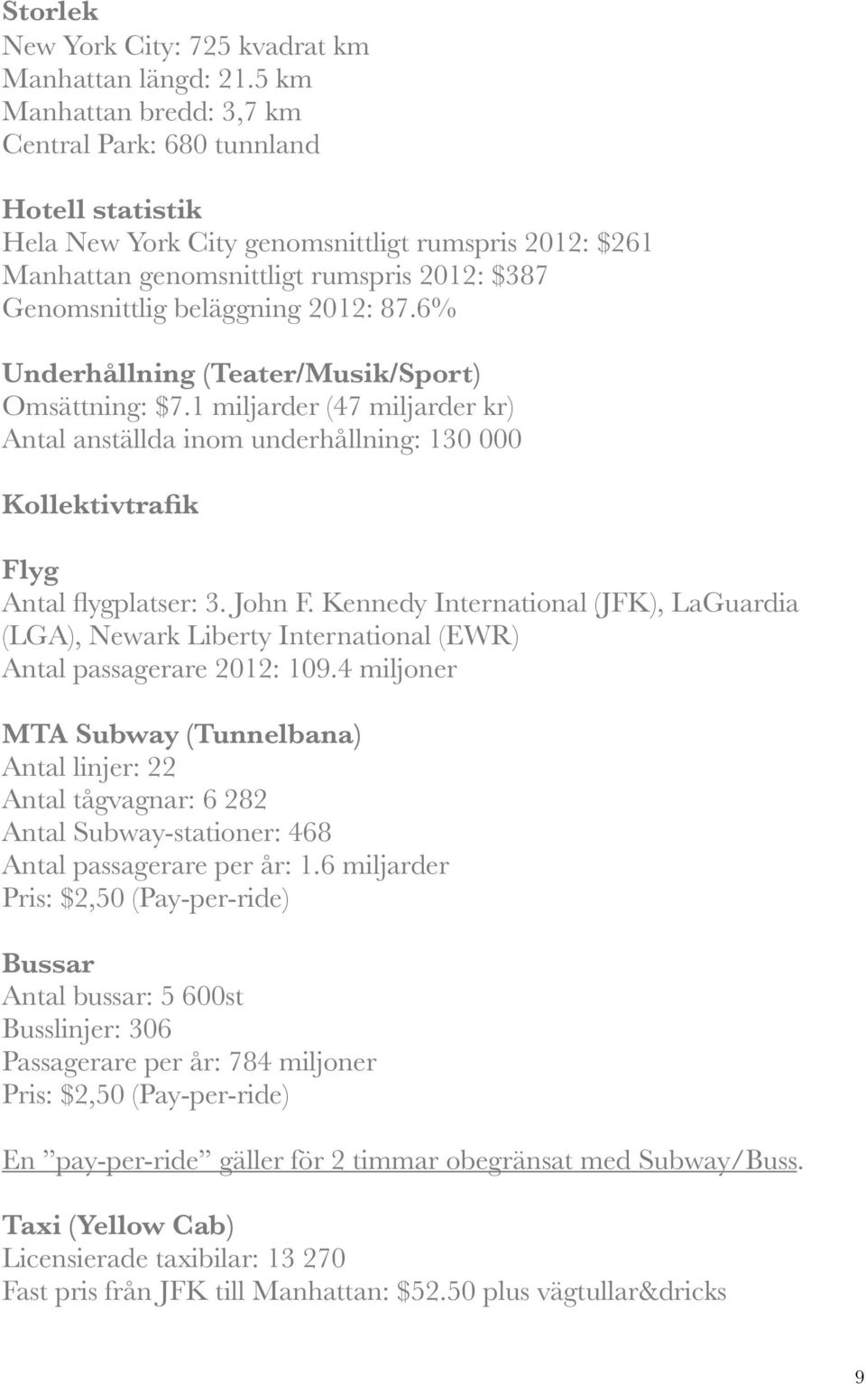 2012: 87.6% Underhållning (Teater/Musik/Sport) Omsättning: $7.1 miljarder (47 miljarder kr) Antal anställda inom underhållning: 130 000 Kollektivtrafik Flyg Antal flygplatser: 3. John F.