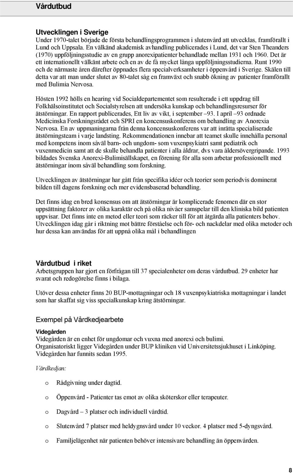 Det är ett internatinellt välkänt arbete ch en av de få mycket långa uppföljningsstudierna. Runt 1990 ch de närmaste åren därefter öppnades flera specialverksamheter i öppenvård i Sverige.