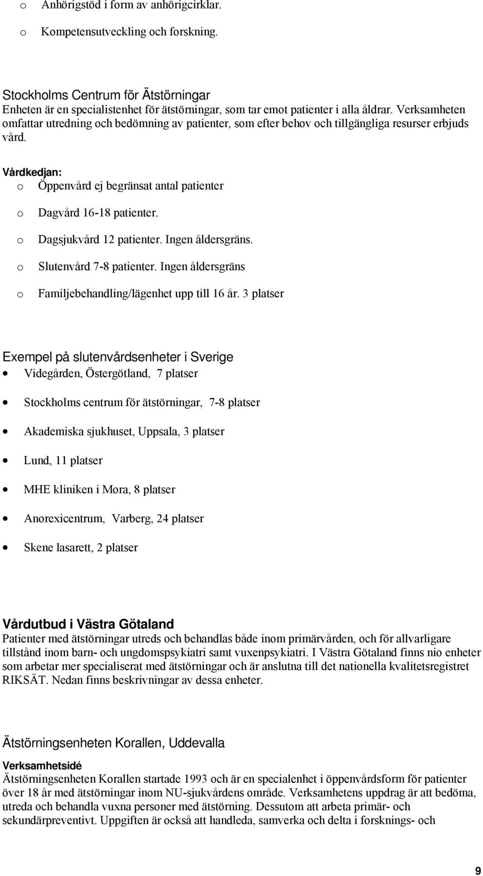 Dagsjukvård 12 patienter. Ingen åldersgräns. Slutenvård 7-8 patienter. Ingen åldersgräns Familjebehandling/lägenhet upp till 16 år.