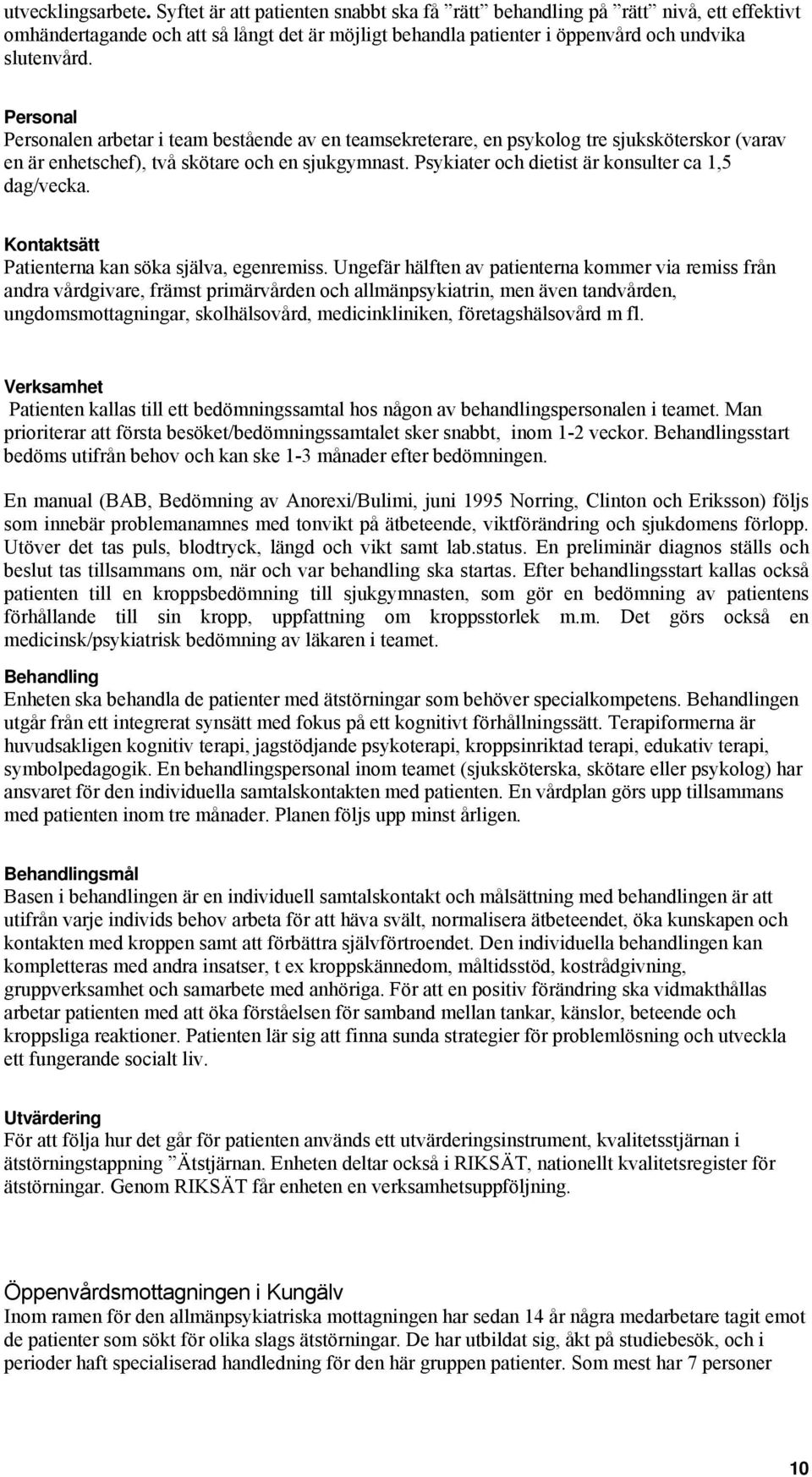 Psykiater ch dietist är knsulter ca 1,5 dag/vecka. Kntaktsätt Patienterna kan söka själva, egenremiss.