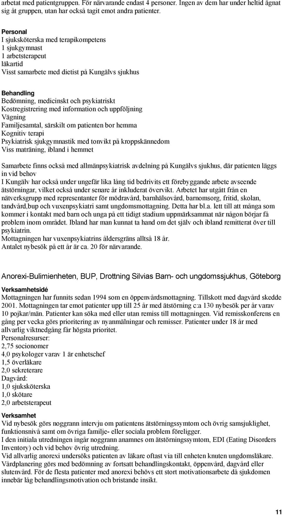 infrmatin ch uppföljning Vägning Familjesamtal, särskilt m patienten br hemma Kgnitiv terapi Psykiatrisk sjukgymnastik med tnvikt på krppskännedm Viss maträning, ibland i hemmet Samarbete finns ckså