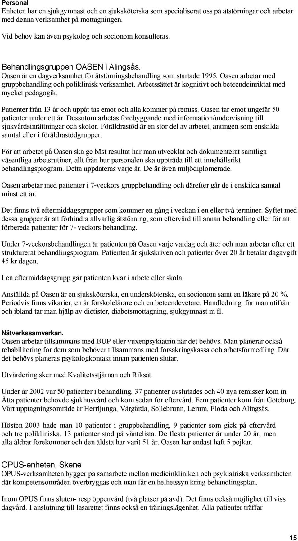 Arbetssättet är kgnitivt ch beteendeinriktat med mycket pedaggik. Patienter från 13 år ch uppåt tas emt ch alla kmmer på remiss. Oasen tar emt ungefär 50 patienter under ett år.