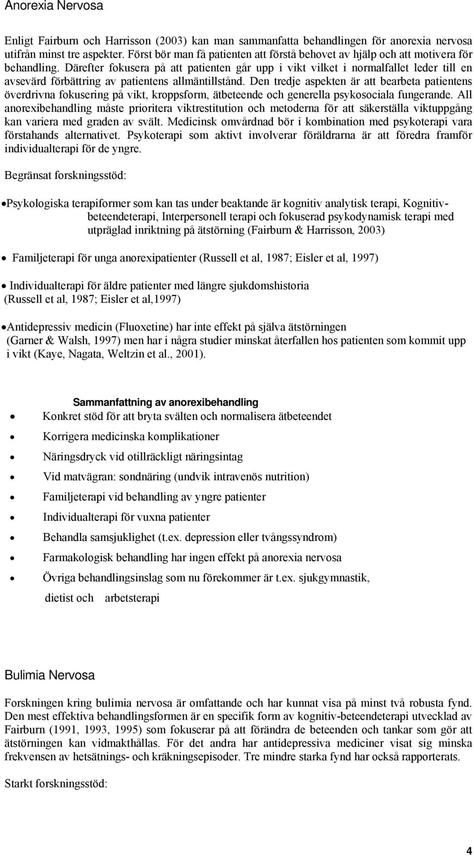 Därefter fkusera på att patienten går upp i vikt vilket i nrmalfallet leder till en avsevärd förbättring av patientens allmäntillstånd.