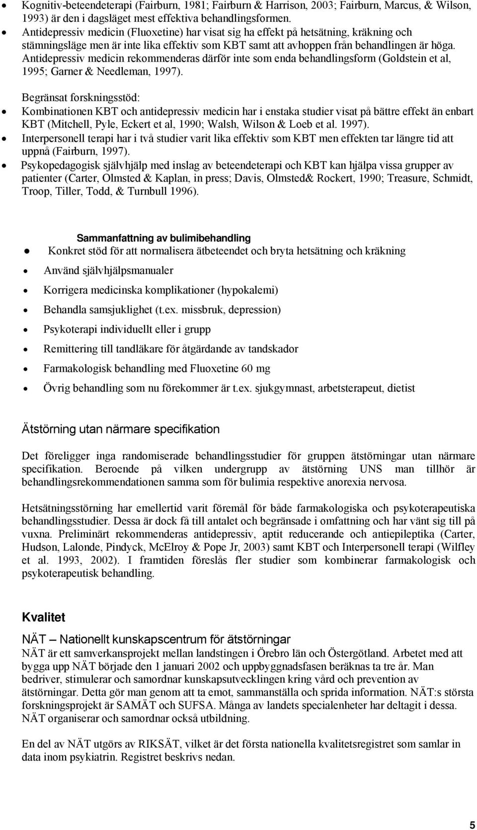 Antidepressiv medicin rekmmenderas därför inte sm enda behandlingsfrm (Gldstein et al, 1995; Garner & Needleman, 1997).