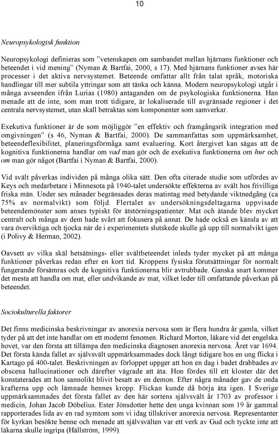 Modern neuropsykologi utgår i många avseenden ifrån Lurias (1980) antaganden om de psykologiska funktionerna.